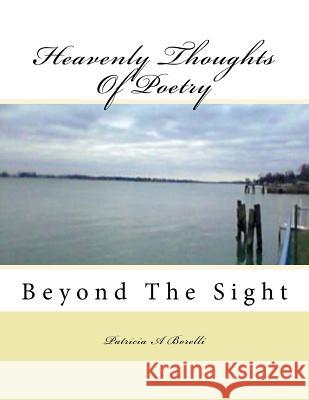 Heavenly Thoughts Of Poetry: Beyond The Sight Borelli, Patricia a. 9781544790619 Createspace Independent Publishing Platform