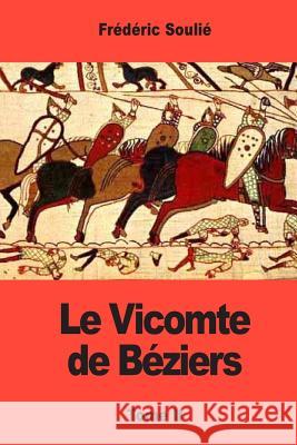 Le Vicomte de Béziers: Tome 2 Soulie, Frederic 9781544790916 Createspace Independent Publishing Platform