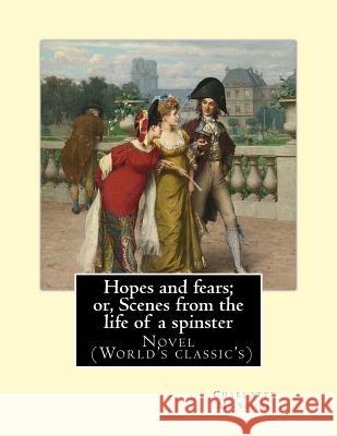 Hopes and fears; or, Scenes from the life of a spinster By: Charlotte M. Yonge, illustrated By: Herbert Gandy (1857-1934): Novel (World's classic's) Gandy, Herbert 9781544792743