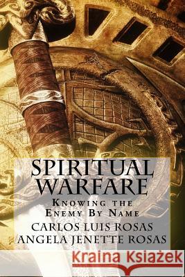 Spiritual Warfare: Knowing the Enemy By Name Rosas, Angela Jenette 9781544796444 Createspace Independent Publishing Platform