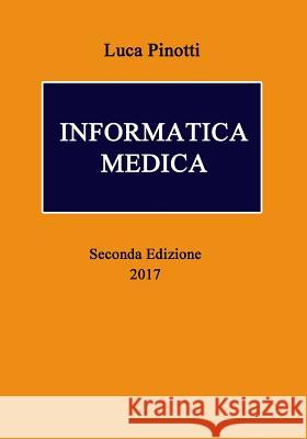 Informatica Medica: Seconda Edizione Luca Pinotti 9781544796697 Createspace Independent Publishing Platform