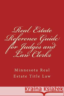 Real Estate Reference Guide for Judges and Law Clerks: Researching Minnesota Real Estate Title Law Nathan Bissonette 9781544796741