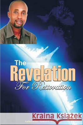 The revelation for restoration: The revelation for restoration Samuel Chinaecherem Ohaechesi 9781544797045 Createspace Independent Publishing Platform