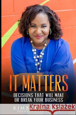 It Matters: Decisions That Will Make or Break Your Business Kimberly Pitts 9781544797960 Createspace Independent Publishing Platform