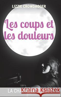 Les coups et les douleurs Crowdagger, Lizzie 9781544798547 Createspace Independent Publishing Platform