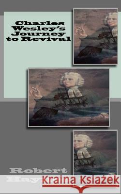 Charles Wesley's Journey to Revival Robert R. Haynes 9781544798653
