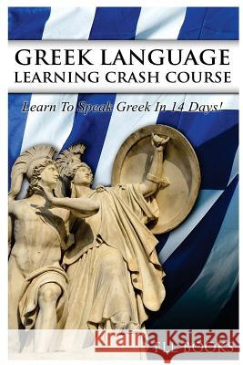 Greek Language Learning Crash Course: Learn to Speak Greek in 14 Days! Fll Books 9781544798745 Createspace Independent Publishing Platform