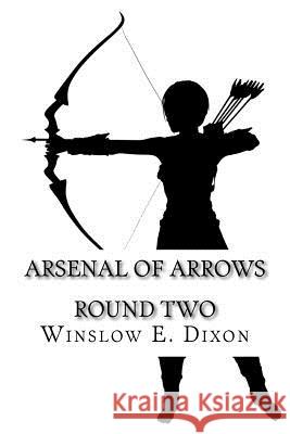 Arsenal of Arrows Round Two Winslow E. Dixon 9781544799193 Createspace Independent Publishing Platform