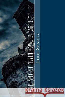 The Short Tall Tales Volume III: Volume III John N. Spacey 9781544799230