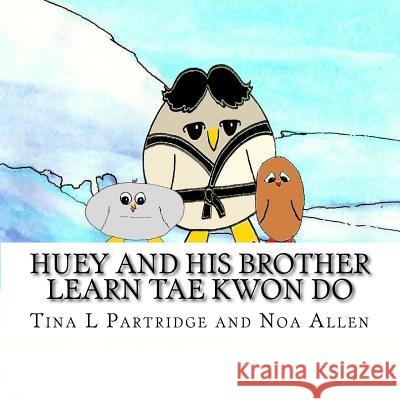 Huey and His Brother Learn Tae Kwon Do Tina L. Partridge Noa Allen 9781544800059 Createspace Independent Publishing Platform