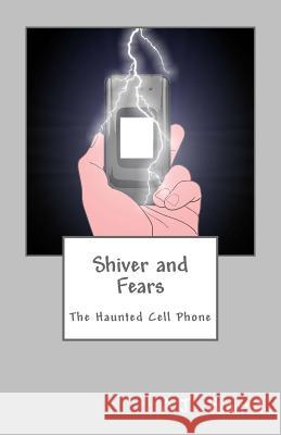 Shiver and Fears: The Haunted Cell Phone Cheryl Coleman Aj Hard 9781544800912 Createspace Independent Publishing Platform