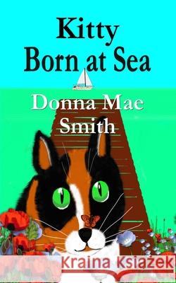 Kitty Born at Sea: A Kitty Adventure Donna Mae Smith 9781544803272 Createspace Independent Publishing Platform