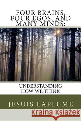 Four Brains, Four Egos, And Many Minds: : Understanding How We think Laplume, Jesuis 9781544804613 Createspace Independent Publishing Platform