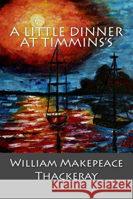 A Little Dinner at Timmins's William Makepeace Thackeray 9781544805788 Createspace Independent Publishing Platform