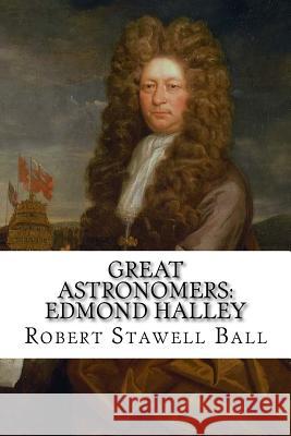 Great Astronomers: Edmond Halley Robert Stawell Ball Robert Stawell Ball Paula Benitez 9781544806075 Createspace Independent Publishing Platform