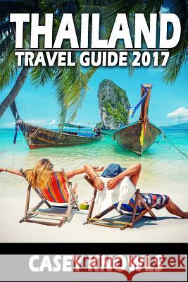 Thailand: Travel Guide 2017 Casey Knowls 9781544811208 Createspace Independent Publishing Platform