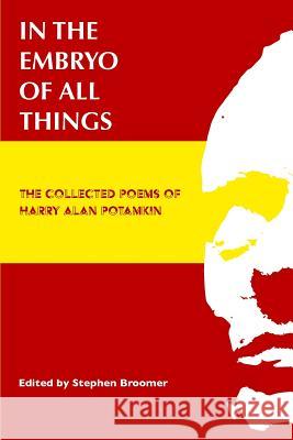 In the Embryo of All Things: The Collected Poems of Harry Alan Potamkin Harry Alan Potamkin Stephen Broomer 9781544813929 Createspace Independent Publishing Platform