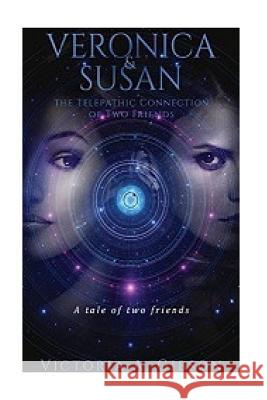 Veronica and Susan Telepathic Connection of Two Friends: A tale of two friends Gibson, Victoria a. 9781544813943 Createspace Independent Publishing Platform