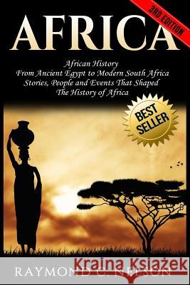 Africa: African History: From Ancient Egypt to Modern South Africa - Stories, People and Events That Shaped The History of Afr Nelson, Raymond C. 9781544814209