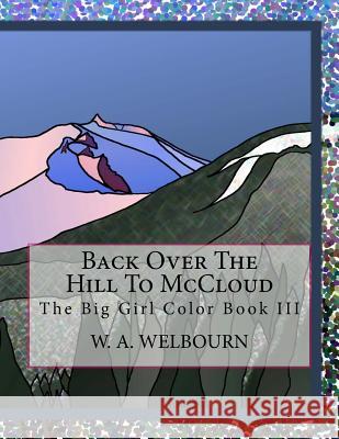 Back Over The Hill To McCloud: The Big Girl Color Book III W a Welbourn 9781544814582 Createspace Independent Publishing Platform