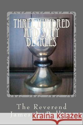 Three Hundred and Sixty Degrees! The Reverend James a. Bullion 9781544816265 Createspace Independent Publishing Platform