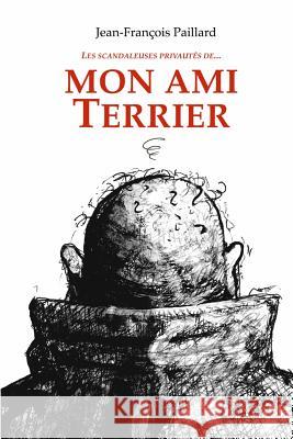 Mon ami Terrier: Les scandaleuses privautés de... Paillard, J. F. 9781544816678 Createspace Independent Publishing Platform