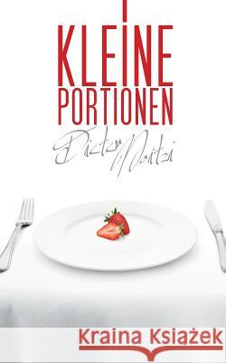 Kleine Portionen: 111 sehr kurze Geschichten und 1 Rezept Moitzi, Dieter 9781544816708 Createspace Independent Publishing Platform