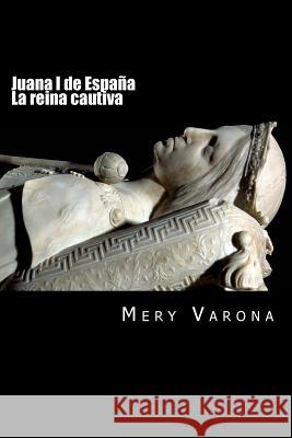 Juana I de España. La Reina Cautiva Varona, Mery 9781544817736