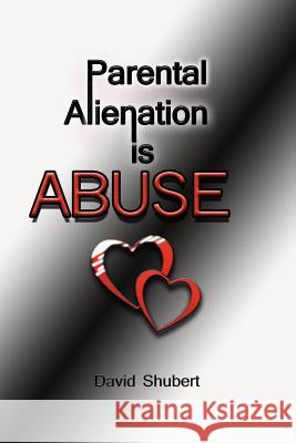 Parental Alienation is Abuse! Shubert, David R. 9781544819365