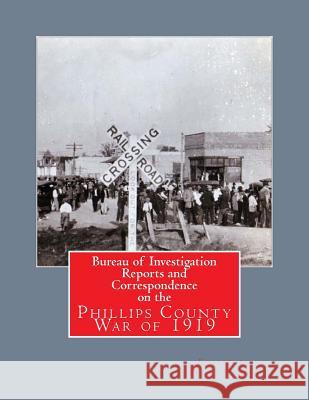 Bureau of Investigation Reports and Correspondence on the Phillips County War of 1919 H. L. Hanna 9781544819389 Createspace Independent Publishing Platform