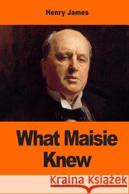 What Maisie Knew Henry James 9781544821023 Createspace Independent Publishing Platform