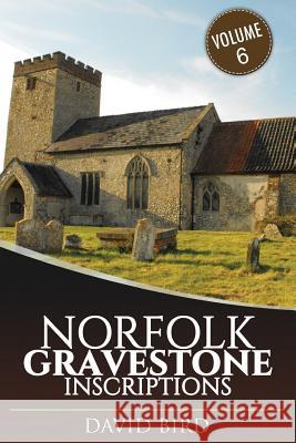 Norfolk Gravestone Inscriptions: Vol 6 David Bird 9781544821535 Createspace Independent Publishing Platform