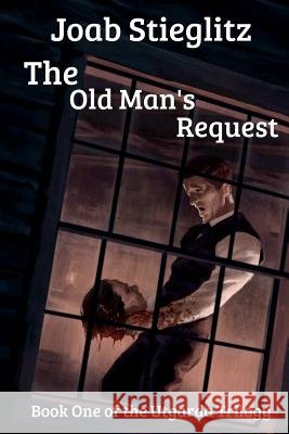 The Old Man's Request: Book One of the Utgarda Trilogy Joab Stieglitz 9781544822426