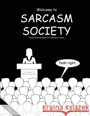 Sarcasm Society - Vol.1: Adult Coloring Book For Sarcasm Lovers Maria Tsetsou 9781544822525 Createspace Independent Publishing Platform
