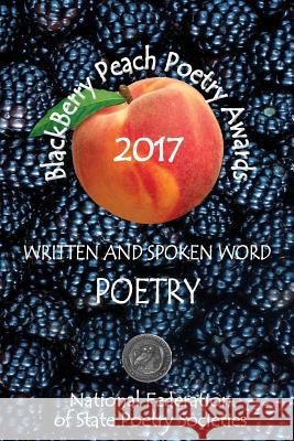 BlackBerry Peach Poetry Awards 2017: Winners of the National Federation of State Poetry Society's 2017 BlackBerry Peach Awards National Federation of State Poetry Soci 9781544822648 Createspace Independent Publishing Platform