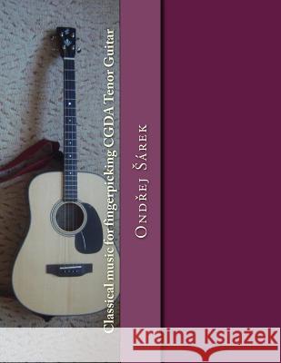 Classical music for fingerpicking CGDA Tenor Guitar Sarek, Ondrej 9781544823065 Createspace Independent Publishing Platform