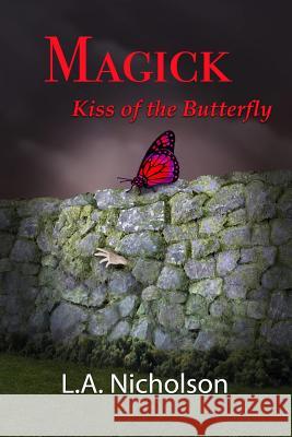 MAGICK Kiss of the Butterfly Nicholson, L. A. 9781544824048 Laurel A. Nicholson