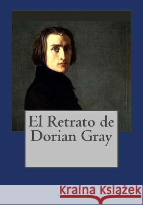 El Retrato de Dorian Gray Oscar Wilde Jhon Duran Jhon Duran 9781544825090 Createspace Independent Publishing Platform