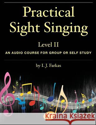 Practical Sight Singing, Level 2: An Audio Course for Group or Self Study I. J. Farkas 9781544825502 Createspace Independent Publishing Platform