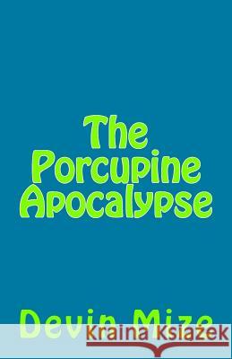 The Porcupine Apocalypse Devin Mize 9781544827353