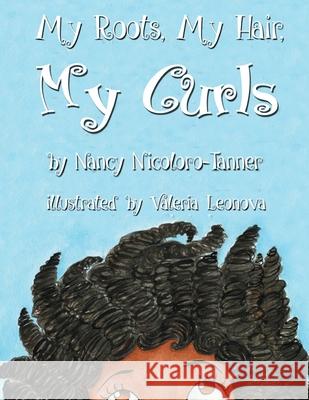 My Roots, My Hair, My curls Nicoloro-Tanner, Nancy a. 9781544828251