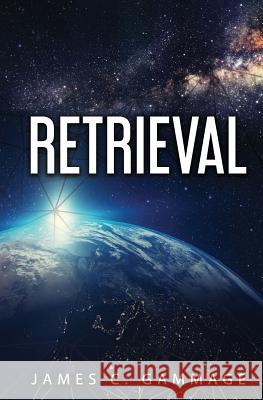 Retrieval James C. Gammage Eric Mitchell Wrightson Rob Williams 9781544828756 Createspace Independent Publishing Platform