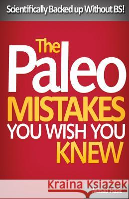 Paleo Mistakes You Wish You Knew: Scientifically Backed up Without BS! Hasic, Mirsad 9781544832975 Createspace Independent Publishing Platform