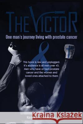 The Victor: One Man's Journey Living with Prostate Cancer Kenneth L. Strachan 9781544833378