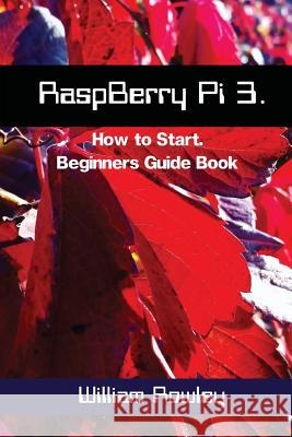 RaspBerry Pi 3: How to Start: Beginners Guide Book Rowley, William 9781544833569