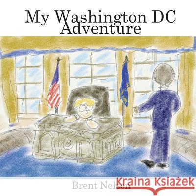 My Washington DC Adventure Brent Nelson 9781544833972