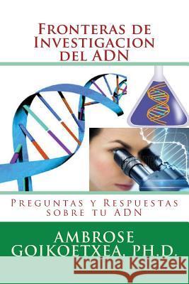 Fronteras de Investigacion del ADN: Preguntas y Respuestas sobre tu ADN Ambrose -- Goikoetxea 9781544834375 Createspace Independent Publishing Platform