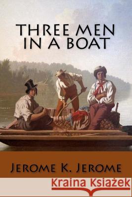 Three Men in a Boat Jerome K. Jerome 9781544835570 Createspace Independent Publishing Platform