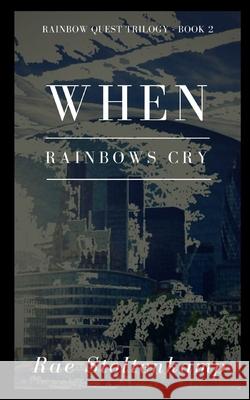 When Rainbows Cry: Rainbow Quest Series: Book 2 Rae Stoltenkamp 9781544836171 Createspace Independent Publishing Platform