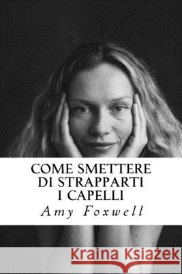 Come Smettere di Strapparti I Capelli Amy Foxwell 9781544836867 Createspace Independent Publishing Platform